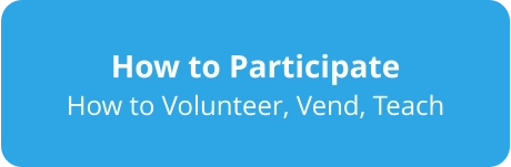 How to Participate How to Volunteer, Vend, Teach
