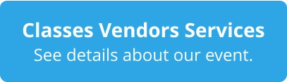 Classes Vendors Services See details about our event.